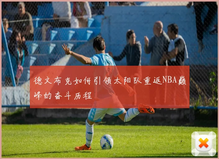 德文布克如何引领太阳队重返NBA巅峰的奋斗历程
