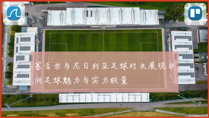 塞舌尔与尼日利亚足球对决展现非洲足球魅力与实力较量